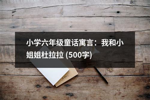 小學(xué)六年級(jí)童話(huà)寓言：我和小姐姐杜拉拉 (500字)