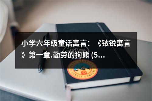 小學六年級童話寓言：《銥銳寓言》第一章.勤勞的狗熊 (500字)