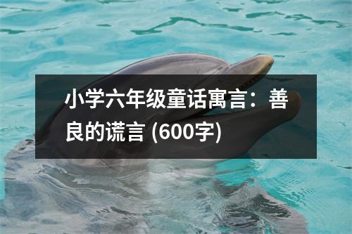 小學(xué)六年級(jí)童話(huà)寓言：善良的謊言 (600字)