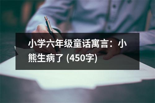 小學(xué)六年級(jí)童話寓言：小熊生病了 (450字)