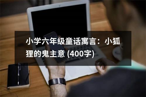 小學(xué)六年級(jí)童話寓言：小狐貍的鬼主意 (400字)