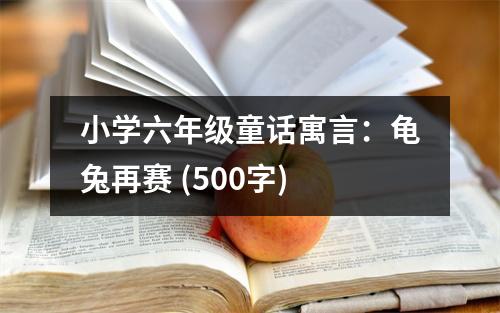 小學六年級童話寓言：龜兔再賽 (500字)
