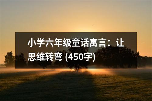 小學(xué)六年級(jí)童話寓言：讓思維轉(zhuǎn)彎 (450字)