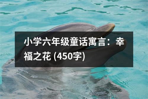 小學(xué)六年級(jí)童話寓言：幸福之花 (450字)