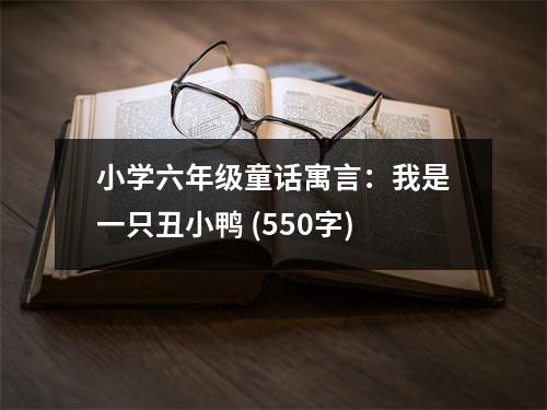 小學(xué)六年級(jí)童話寓言：我是一只丑小鴨 (550字)