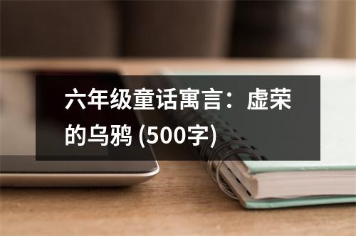 六年級(jí)童話寓言：虛榮的烏鴉 (500字)