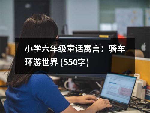 小學六年級童話寓言：騎車環(huán)游世界 (550字)