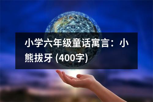 小學六年級童話寓言：小熊拔牙 (400字)