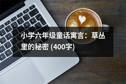 小學六年級童話寓言：草叢里的秘密 (400字)