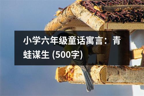 小學六年級童話寓言：青蛙謀生 (500字)