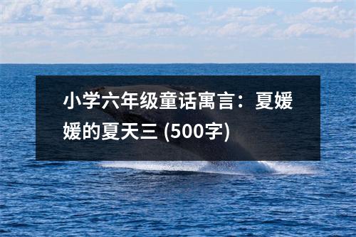 小學六年級童話寓言：夏媛媛的夏天三 (500字)
