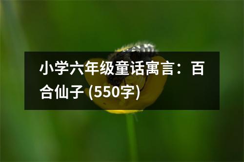 小學(xué)六年級童話寓言：百合仙子 (550字)