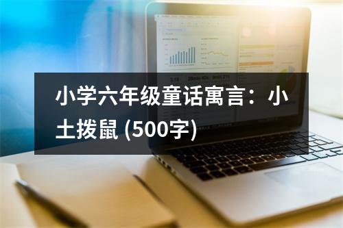 小學(xué)六年級童話寓言：小土撥鼠 (500字)