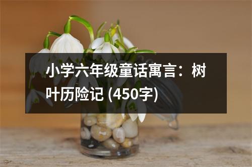 小學(xué)六年級(jí)童話寓言：樹(shù)葉歷險(xiǎn)記 (450字)