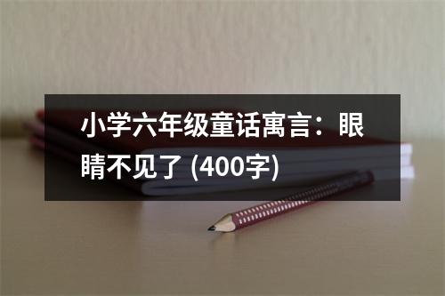 小學(xué)六年級(jí)童話(huà)寓言：眼睛不見(jiàn)了 (400字)
