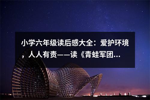 小學(xué)六年級(jí)讀后感大全：愛(ài)護(hù)環(huán)境，人人有責(zé)——讀《青蛙軍團(tuán)愛(ài)地球 (400字)