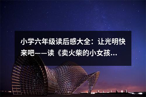 小學(xué)六年級(jí)讀后感大全：讓光明快來吧——讀《賣火柴的小女孩》有感 (450字)
