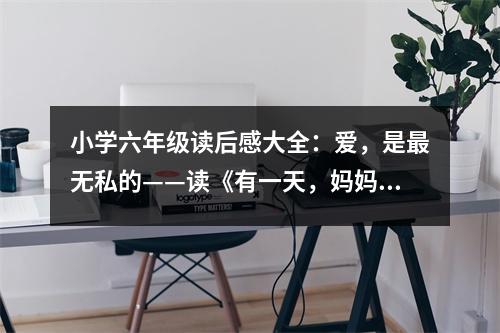 小學(xué)六年級(jí)讀后感大全：愛，是最無私的——讀《有一天，媽媽老了》有感 (500字)