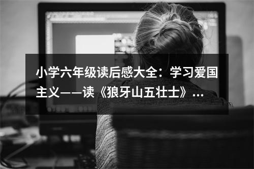 小學(xué)六年級(jí)讀后感大全：學(xué)習(xí)愛國(guó)主義——讀《狼牙山五壯士》有感 (400字)