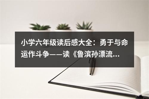 小學(xué)六年級讀后感大全：勇于與命運(yùn)作斗爭——讀《魯濱孫漂流記》有感 (450字)