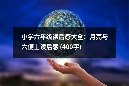 小學(xué)六年級讀后感大全：月亮與六便士讀后感 (400字)