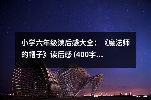 小學(xué)六年級讀后感大全：《魔法師的帽子》讀后感 (400字)