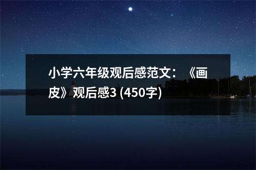 小學(xué)六年級觀后感范文：《畫皮》觀后感3 (450字)
