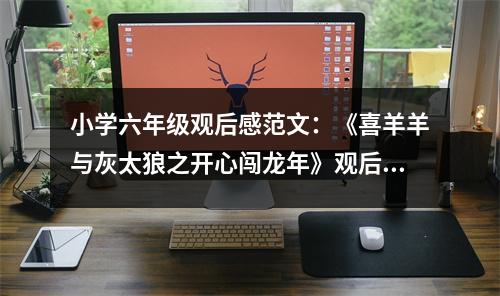 小學(xué)六年級觀后感范文：《喜羊羊與灰太狼之開心闖龍年》觀后感 (500字)