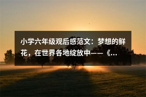 小學六年級觀后感范文：夢想的鮮花，在世界各地綻放中——《開學第一課》觀后感 (400字)