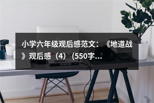 小學六年級觀后感范文：《地道戰(zhàn)》觀后感（4） (550字)