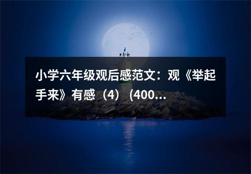 小學(xué)六年級(jí)觀后感范文：觀《舉起手來(lái)》有感（4） (400字)
