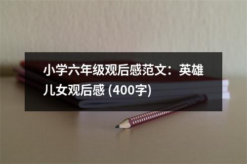 小學(xué)六年級(jí)觀后感范文：英雄兒女觀后感 (400字)