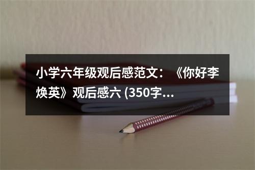 小學(xué)六年級(jí)觀后感范文：《你好李煥英》觀后感六 (350字)