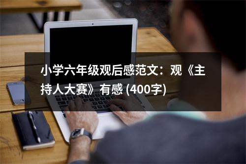 小學(xué)六年級觀后感范文：觀《主持人大賽》有感 (400字)