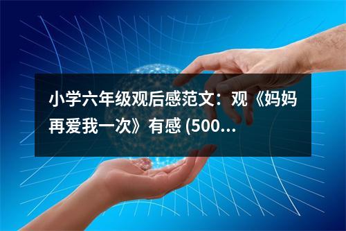 小學(xué)六年級觀后感范文：觀《媽媽再愛我一次》有感 (500字)