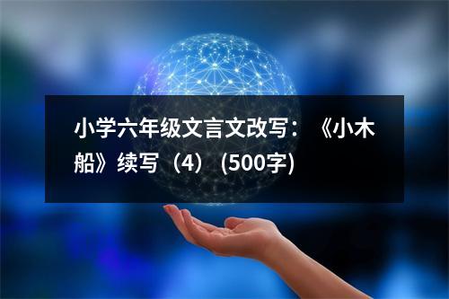 小學六年級文言文改寫：《小木船》續(xù)寫（4） (500字)