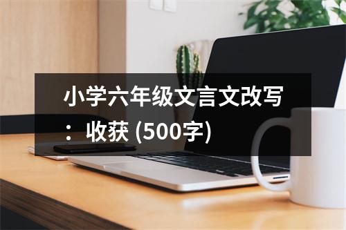 小學(xué)六年級文言文改寫：收獲 (500字)