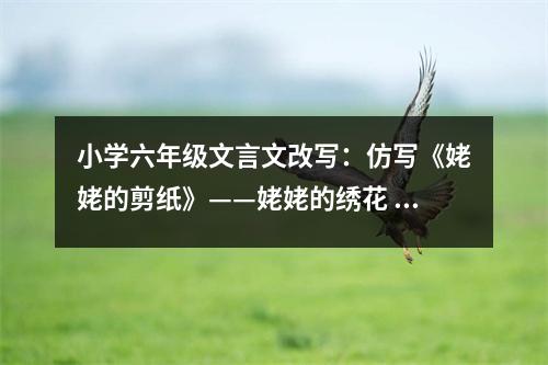 小學(xué)六年級文言文改寫：仿寫《姥姥的剪紙》——姥姥的繡花 (450字)