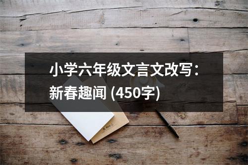 小學六年級文言文改寫：新春趣聞 (450字)