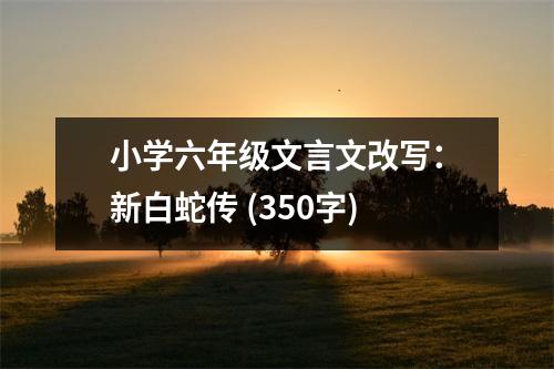 小學六年級文言文改寫：新白蛇傳 (350字)