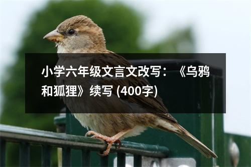 小學(xué)六年級(jí)文言文改寫：《烏鴉和狐貍》續(xù)寫 (400字)
