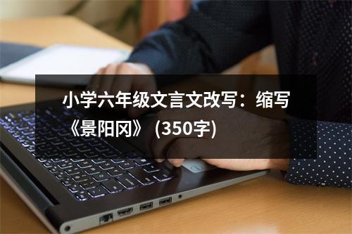 小學(xué)六年級(jí)文言文改寫：縮寫《景陽岡》 (350字)