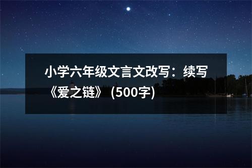 小學(xué)六年級(jí)文言文改寫：續(xù)寫《愛之鏈》 (500字)