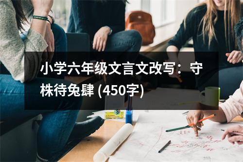 小學(xué)六年級文言文改寫：守株待兔肆 (450字)