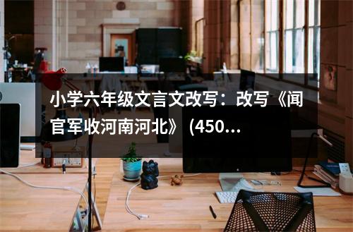 小學(xué)六年級文言文改寫：改寫《聞官軍收河南河北》 (450字)