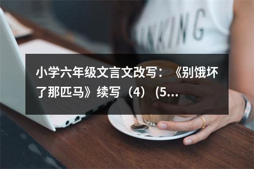 小學(xué)六年級文言文改寫：《別餓壞了那匹馬》續(xù)寫（4） (500字)