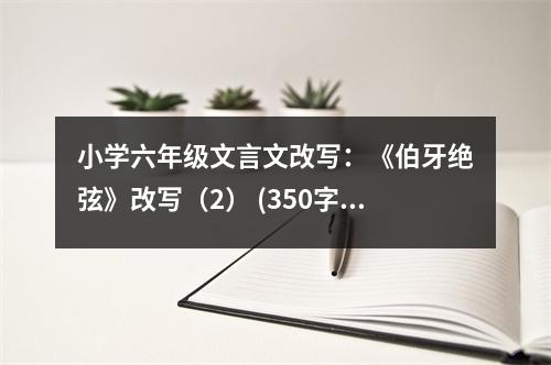 小學(xué)六年級(jí)文言文改寫：《伯牙絕弦》改寫（2） (350字)