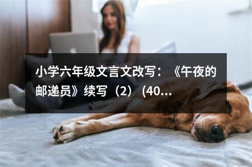 小學(xué)六年級文言文改寫：《午夜的郵遞員》續(xù)寫（2） (400字)