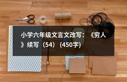 小學(xué)六年級文言文改寫：《窮人》續(xù)寫（54） (450字)