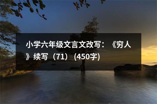 小學六年級文言文改寫：《窮人》續(xù)寫（71） (450字)
